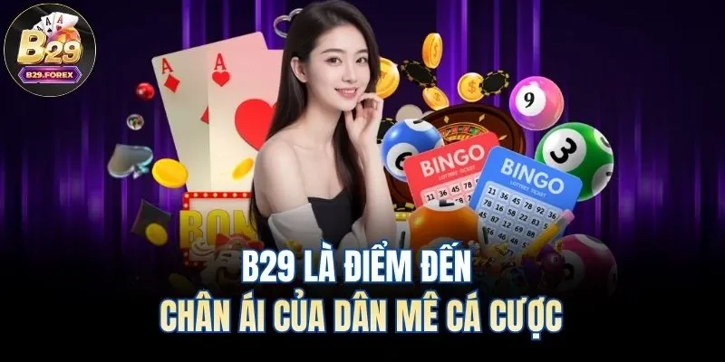 B29 là điểm đến chân ái của dân mê cá cược