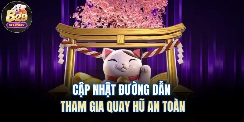 Cập nhật đường dẫn tham gia quay hũ an toàn