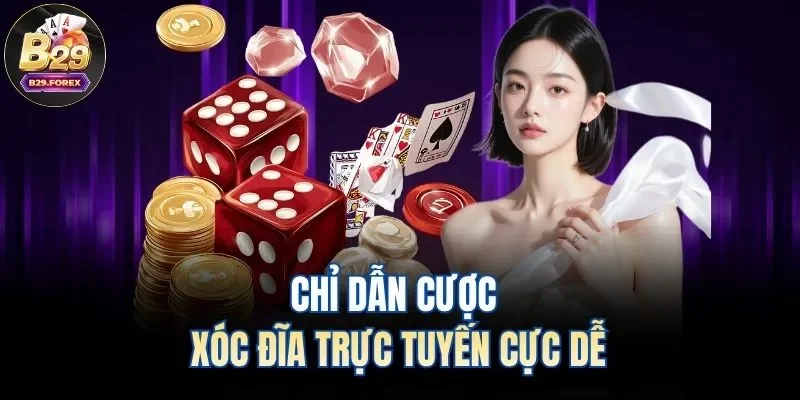 Chỉ dẫn cược xóc đĩa trực tuyến cực dễ