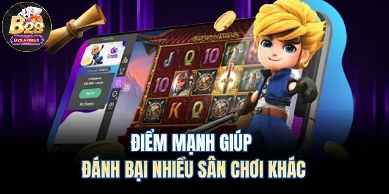 Điểm mạnh giúp đánh bại nhiều sân chơi khác