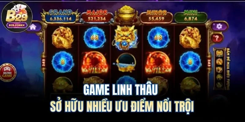 Game Linh thâu sở hữu nhiều ưu điểm nổi trội