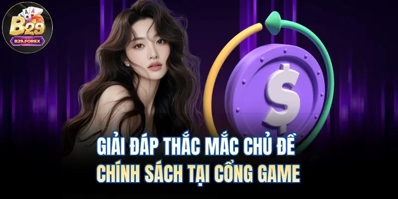 Giải đáp thắc mắc chủ đề chính sách tại cổng game