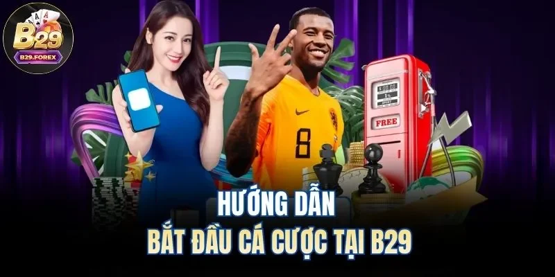 Hướng dẫn bắt đầu cá cược tại B29