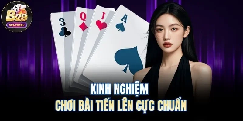 Kinh nghiệm chơi bài tiến lên cực chuẩn
