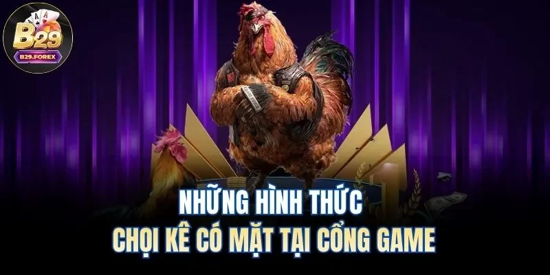 Những hình thức chọi kê có mặt tại cổng game