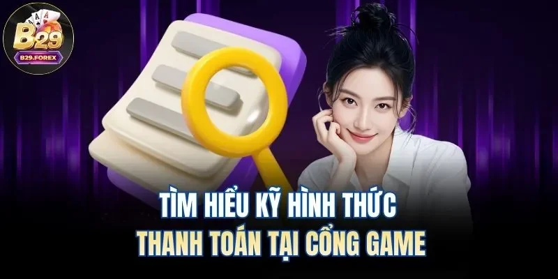 Tìm hiểu kỹ hình thức thanh toán tại cổng game